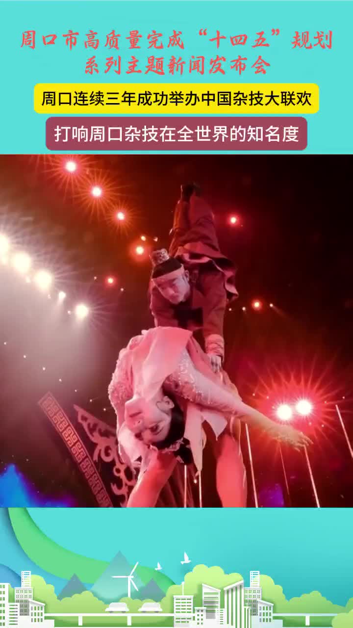 周口：“十四五”文旅發展成果豐碩 連續三年舉辦中國雜技大聯歡打響世界知名度